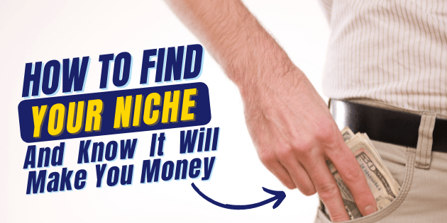 How To Find Your Niche and Know It Will Make Money